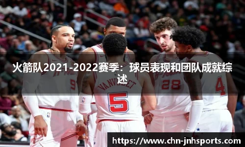 火箭队2021-2022赛季：球员表现和团队成就综述